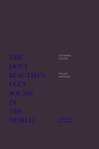Catherine Guesde et Pauline Nadrigny - The Most Beautiful Ugly Sound in the World - A l'écoute de la noise.