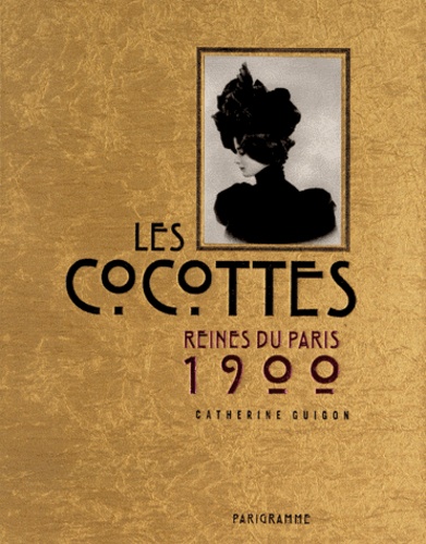 Catherine Guigon - Les cocottes reines du Paris 1900.