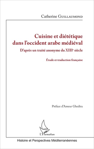 Catherine Guillaumond - Cuisine et diététique dans l'Occident arabe médiéval - D'après un traité anonyme du XIIIe siècle.