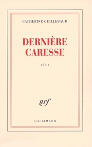 Catherine Guillebaud - Dernière caresse.