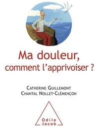 Catherine Guillemont et Chantal Nollet-Clémençon - Ma douleur, comment l'apprivoiser ?.