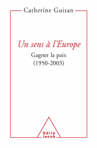 Un sens à l'Europe. Gagner la paix (1950-2003)