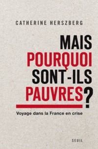 Catherine Herszberg - Mais pourquoi sont-ils pauvres ? - Voyage dans la France en crise.