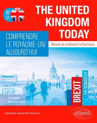The United Kingdom Today. Comprendre le Royaume-Uni aujourd'hui. Manuel de civilisation britannique B2-C1
