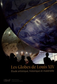 Catherine Hofmann et Hélène Richard - Les globes de Louis XIV - Etude artistique, historique et matérielle.