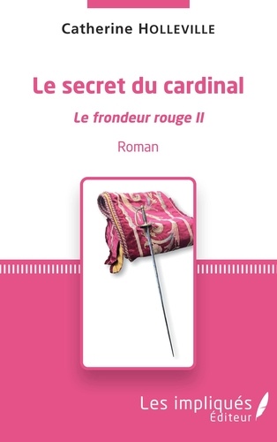 Catherine Holleville - Le frondeur rouge Tome 2 : Le secret du cardinal.