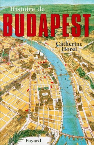 Catherine Horel - Histoire De Budapest.