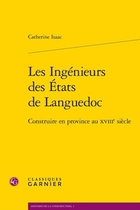 Catherine Isaac - Les Ingénieurs des Etats de Languedoc - Construire en province au XVIIIe siècle.