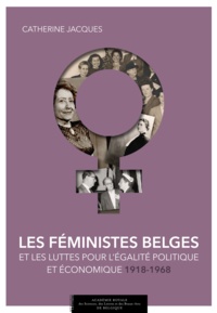 Catherine Jacques - Les féministes belges et les luttes pour l'égalité politique et économique (1918-1968).