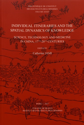Individual Itineraries and the Spatial Dynamics of Knowledge. Science, Technology and Medicine in China, 17th-20th Centuries