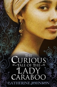Catherine Johnson - The Curious Tale of the Lady Caraboo.