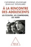 Catherine Jousselme et Jean-Luc Douillard - A la rencontre des adolescents - Les écouter, les comprendre, les aider.