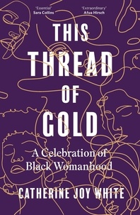 Catherine Joy White - This Thread of Gold - A Celebration of Black Womanhood.