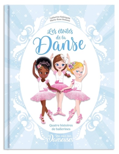 Catherine Kalengula et Marie-Rose Boisson - Une, deux, trois... Danseuses  : Les étoiles de la danse - Quatre histoires de ballerines.
