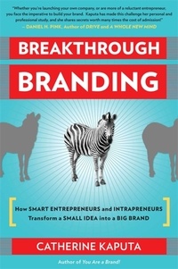 Catherine Kaputa - Breakthrough Branding - How Smart Entrepreneurs and Intrapreneurs Transform a Small Idea into a Big Brand.