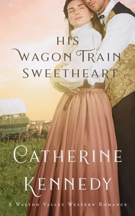  Catherine Kennedy - His Wagon Train Sweetheart - Walton Valley Western Romance, #0.