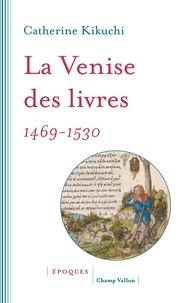 Catherine Kikuchi - La Venise des livres 1469-1530.