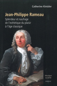 Catherine Kintzler - Jean-Philippe Rameau - Splendeur et naufrage de l'esthétique du plaisir à l'âge classique.