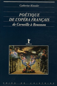 Catherine Kintzler - Poétique de l'opéra français - De Corneille à Rousseau.
