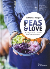Catherine Kluger - Peas & Love - Du potager urbain à l'assiette. 80 recettes super nature.
