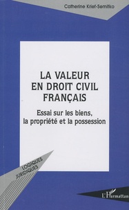 Catherine Krief-Semitko - La valeur en droit civil français - Essais sur les biens, la propriété et la possession.