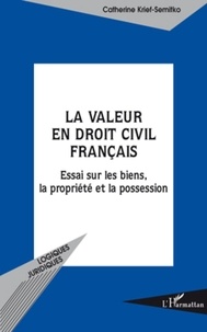 Catherine Krief-Semitko - La valeur en droit civil français - Essais sur les biens, la propriété et la possession.