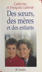 Catherine Laborde et Françoise Laborde - Des sœurs, des mères et des enfants.