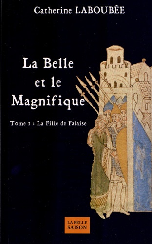 Catherine Laboubée - La Belle et le Magnifique Tome 1 : La fille de Falaise.