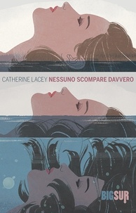 Catherine Lacey et Teresa Ciuffoletti - Nessuno scompare davvero.