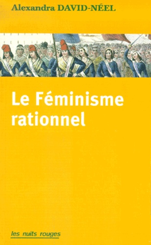 Catherine Lafon et Alexandra David-Néel - Le Feminisme Rationnel Suivi Par Les Femmes, Ces Immigrees De L'Interieur.