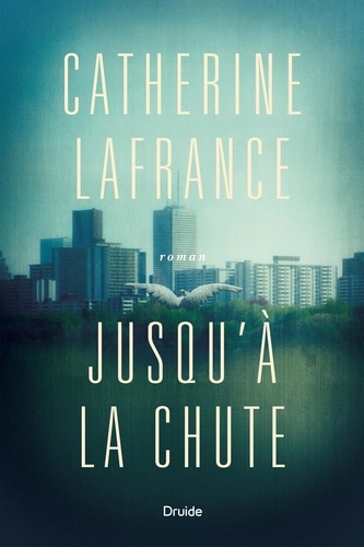 Catherine Lafrance - Jusqu'a la chute.