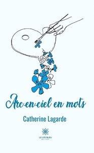 Catherine Lagarde - Arc-en-ciel en mots.