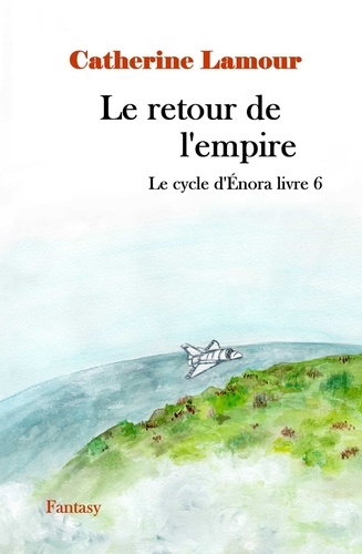 Catherine Lamour - Le retour de l'empire, le cycle d'Énora livre 6.