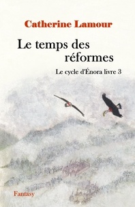 Catherine Lamour - Le temps des réformes, le cycle d'Énora livre 3.