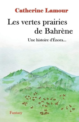 Catherine Lamour - Les vertes prairies de Bahrène - Une histoire d'Énora.