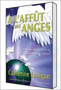 Catherine Lanigan - A l'affût des anges - Frissons, signes, rêves et coups de pouce divins.