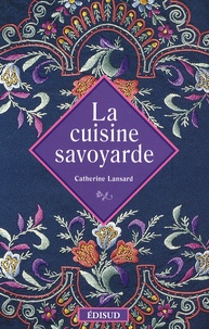 Catherine Lansard - La cuisine savoyarde.