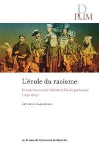 Catherine Larochelle - L'école du racisme - La construction de l'altérité à l'école québécoise 1830-1915.