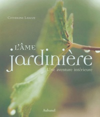 Catherine Laroze - L'âme jardinière - Une aventure intérieure.