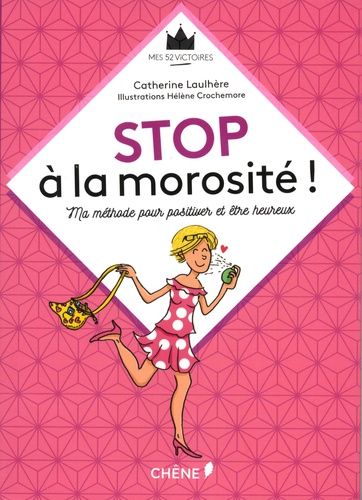 Catherine Laulhère - Stop à la morosité ! - Ma méthode pour positiver et être heureux.