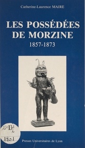 Catherine-Laurence Maire et Roger Bellet - Les possédées de Morzine, 1857-1873.
