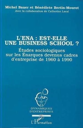 L'ENA est-elle une business school ?. Etude sociologique sur les énarques devenus cadres d'entreprise de 1960 à 1990