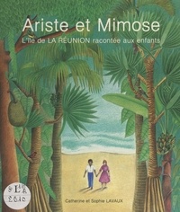 Catherine Lavaux et Sophie Lavaux - Ariste et Mimose - L'île de la Réunion racontée aux enfants.
