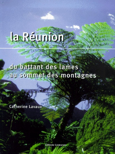 Catherine Lavaux - La Réunion. - Du battant des lames au sommet des montagnes.