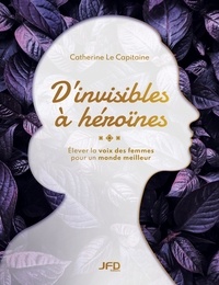 Catherine Le Capitaine - D’invisibles à héroïnes - Élever la voix des femmes pour un monde meilleur.
