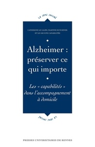 Catherine Le Galès et Martine Bungener - Alzheimer : préserver ce qui importe - Les capabilités dans l'accompagnement à domicile.