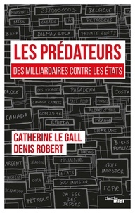 Catherine Le Gall et Denis Robert - Les prédateurs - Des milliardaires contre les Etats, leur rapacité face à nos lâchetés.