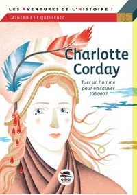 Catherine Le Quellenec - Charlotte Corday - Tuer un homme pour en sauver 100 000 ?.