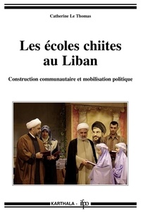 Catherine Le Thomas - Les écoles chiites au Liban - Construction communautaire et mobilisation politique.
