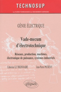 Catherine Le Trionnaire et Jean-Pierre Picheny - Génie électrique, Vade-mecum d'électrotechnique - Réseaux, production, machines, électronique de puissance, systèmes industriels.